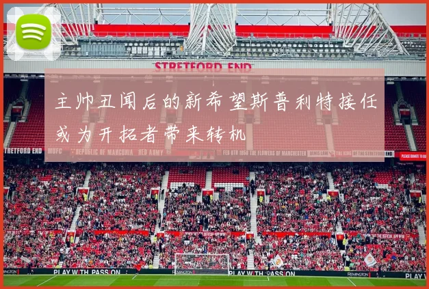 主帅丑闻后的新希望斯普利特接任或为开拓者带来转机